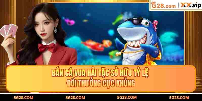 Bắn Cá Vua Hải Tặc Sở Hữu Tỷ Lệ Đổi Thưởng Cực Khủng