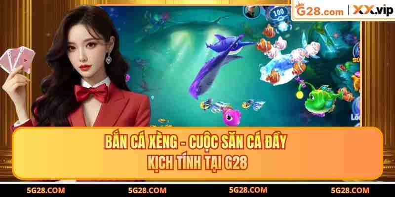 Bắn Cá Xèng – Cuộc Săn Cá Đầy Kịch Tính Tại G28