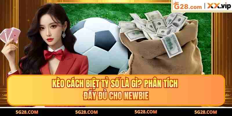 Kèo Cách Biệt Tỷ Số Là Gì? Phân Tích Đầy Đủ Cho Newbie