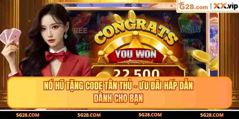 Nổ Hũ Tặng Code Tân Thủ – Ưu Đãi Hấp Dẫn Dành Cho Bạn