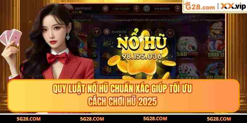 Quy Luật Nổ Hũ Chuẩn Xác Giúp Tối Ưu Cách Chơi Hũ 2025